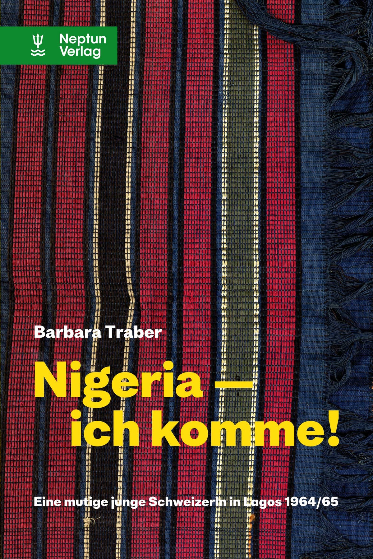 Barbara Traber:  Nigeria - ich komme! Eine mutige junge Schweizerin in Lagos 1964/65