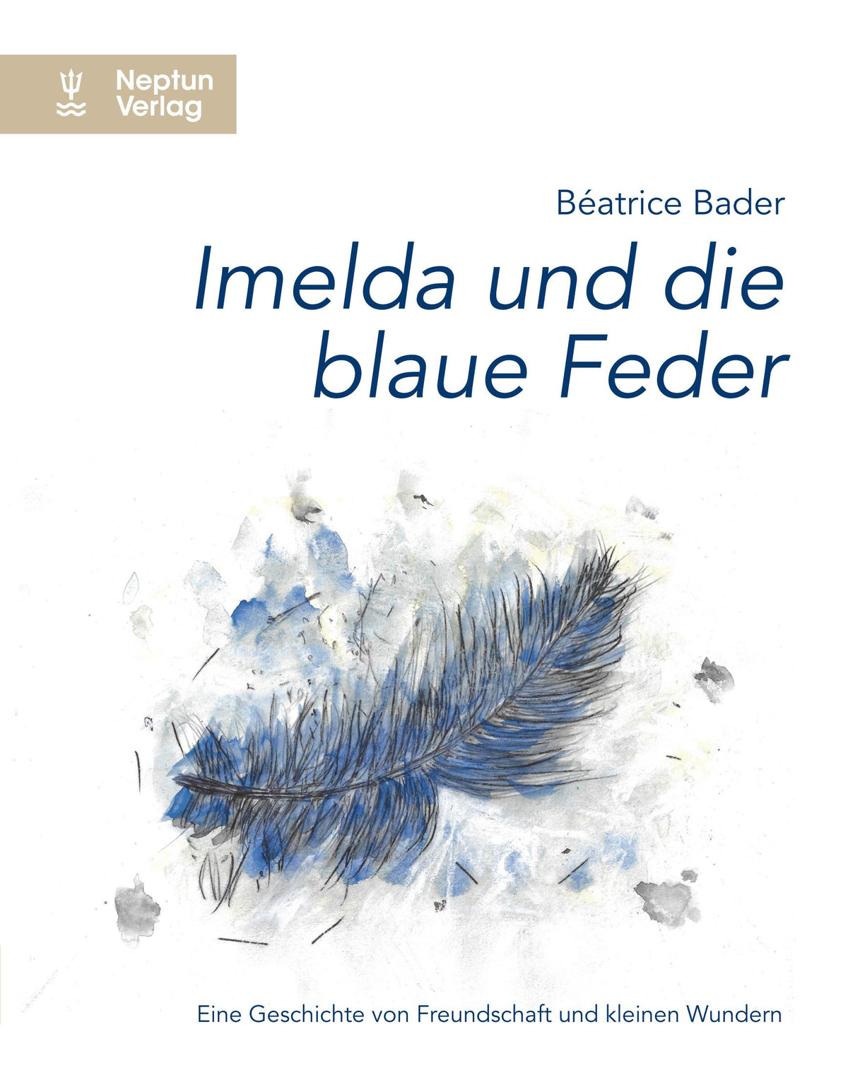 Béatrice Bader:  Imelda und die blaue Feder Die zauberhafte Geschichte eines Sommers