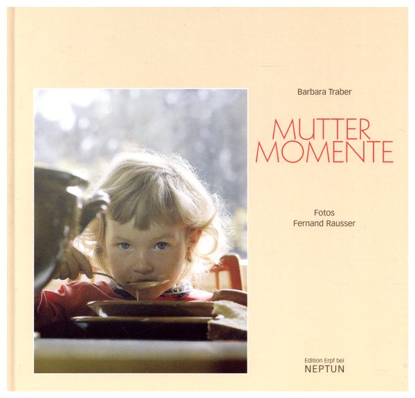 Barbara Traber:  Muttermomente Gedichte. Mit stimmungsvollen Fotografien von Fernand Rausser